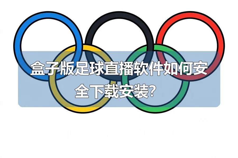 盒子版足球直播软件如何安全下载安装？
